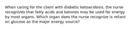 When caring for the client with diabetic ketoacidosis, the nurse recognizes that fatty acids and ketones may be used for energy by most organs. Which organ does the nurse recognize is reliant on glucose as the major energy source?