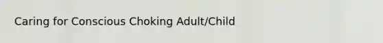 Caring for Conscious Choking Adult/Child