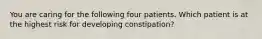 You are caring for the following four patients. Which patient is at the highest risk for developing constipation?