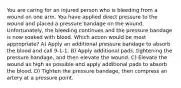 You are caring for an injured person who is bleeding from a wound on one arm. You have applied direct pressure to the wound and placed a pressure bandage on the wound. Unfortunately, the bleeding continues and the pressure bandage is now soaked with blood. Which action would be most appropriate? A) Apply an additional pressure bandage to absorb the blood and call 9-1-1. B) Apply additional pads, tightening the pressure bandage, and then elevate the wound. C) Elevate the wound as high as possible and apply additional pads to absorb the blood. D) Tighten the pressure bandage, then compress an artery at a pressure point.