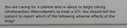 You are caring for a patient who is about to begin taking nitrofurantoin (Macrodantin) to treat a UTI. You should tell the patient to report which of the following adverse effects of the drug?