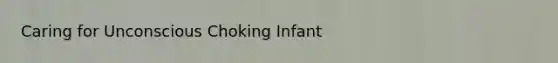 Caring for Unconscious Choking Infant