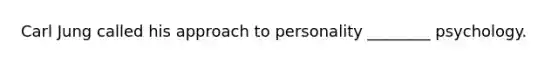 Carl Jung called his approach to personality ________ psychology.