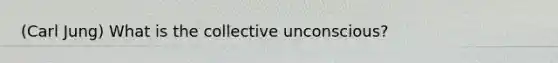 (Carl Jung) What is the collective unconscious?