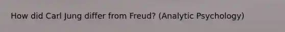 How did Carl Jung differ from Freud? (Analytic Psychology)