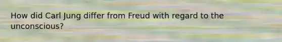 How did Carl Jung differ from Freud with regard to the unconscious?