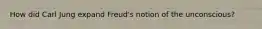 How did Carl Jung expand Freud's notion of the unconscious?
