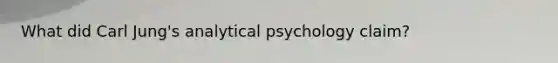 What did Carl Jung's analytical psychology claim?