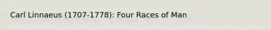 Carl Linnaeus (1707-1778): Four Races of Man