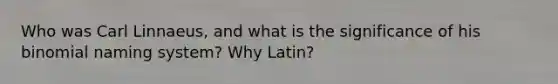 Who was Carl Linnaeus, and what is the significance of his binomial naming system? Why Latin?