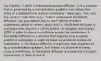 Carl replies, "I think I understand passive diffusion. It is a process that is governed by a concentration gradient, but allows free entry of a substance to cross a membrane." Kate says, "Yes, you are correct." Carl then says, "I don't understand facilitated diffusion; can you explain this to me?" Which of Kate's statements below is correct about this? a. Facilitated diffusion is a process that requires a carrier protein or receptor and energy (ATP) in order to move a substance across the membrane. b. Facilitated diffusion is a process that requires only a carrier protein or a receptor in order to move a substance across the membrane. c. Facilitated diffusion is a process that is governed by a concentration gradient, but allows a substance to freely cross a membrane. d. Facilitated diffusion is a selective transport mechanism. e. Both B and D