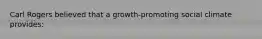 Carl Rogers believed that a growth-promoting social climate provides: