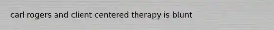 carl rogers and client centered therapy is blunt