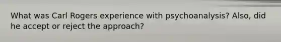 What was Carl Rogers experience with psychoanalysis? Also, did he accept or reject the approach?