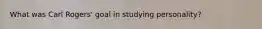 What was Carl Rogers' goal in studying personality?