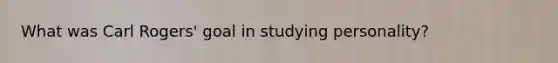 What was Carl Rogers' goal in studying personality?