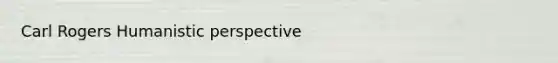 Carl Rogers Humanistic perspective