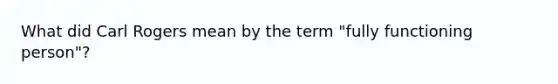 What did Carl Rogers mean by the term "fully functioning person"?