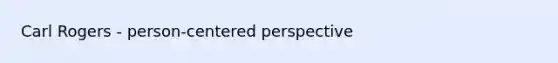 Carl Rogers - person-centered perspective