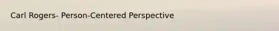 Carl Rogers- Person-Centered Perspective