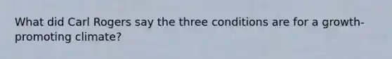 What did Carl Rogers say the three conditions are for a growth-promoting climate?