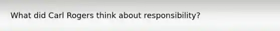 What did Carl Rogers think about responsibility?