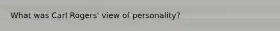 What was Carl Rogers' view of personality?