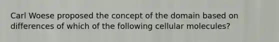 Carl Woese proposed the concept of the domain based on differences of which of the following cellular molecules?