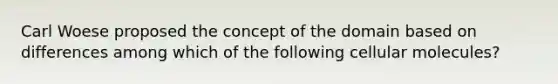 Carl Woese proposed the concept of the domain based on differences among which of the following cellular molecules?