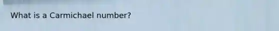 What is a Carmichael number?