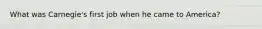 What was Carnegie's first job when he came to America?