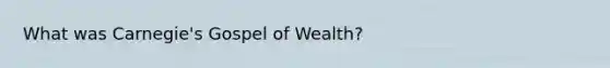 What was Carnegie's Gospel of Wealth?