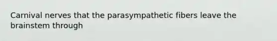 Carnival nerves that the parasympathetic fibers leave <a href='https://www.questionai.com/knowledge/kLMtJeqKp6-the-brain' class='anchor-knowledge'>the brain</a>stem through