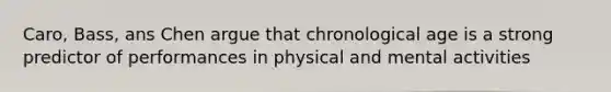 Caro, Bass, ans Chen argue that chronological age is a strong predictor of performances in physical and mental activities