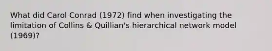 What did Carol Conrad (1972) find when investigating the limitation of Collins & Quillian's hierarchical network model (1969)?