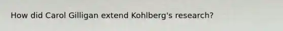 How did Carol Gilligan extend Kohlberg's research?