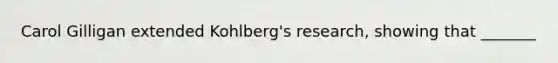 Carol Gilligan extended Kohlberg's research, showing that _______