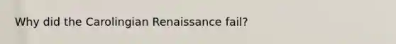 Why did the Carolingian Renaissance fail?