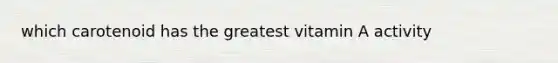which carotenoid has the greatest vitamin A activity