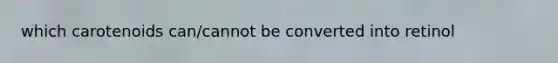 which carotenoids can/cannot be converted into retinol