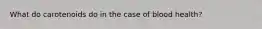 What do carotenoids do in the case of blood health?