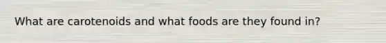 What are carotenoids and what foods are they found in?