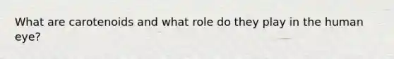 What are carotenoids and what role do they play in the human eye?
