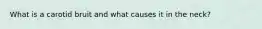 What is a carotid bruit and what causes it in the neck?