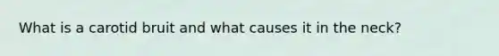What is a carotid bruit and what causes it in the neck?