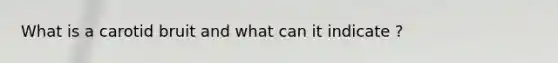 What is a carotid bruit and what can it indicate ?