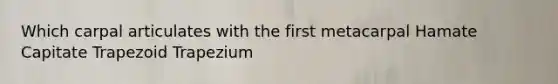 Which carpal articulates with the first metacarpal Hamate Capitate Trapezoid Trapezium