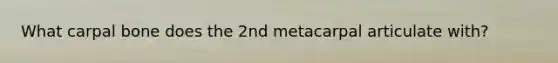 What carpal bone does the 2nd metacarpal articulate with?