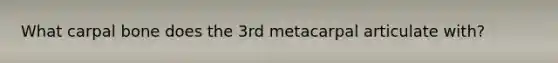 What carpal bone does the 3rd metacarpal articulate with?