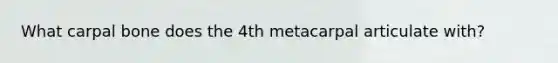 What carpal bone does the 4th metacarpal articulate with?